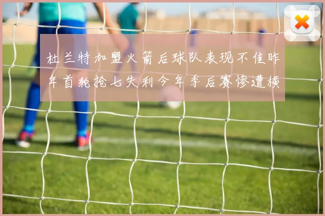 杜兰特加盟火箭后球队表现不佳昨年首轮抢七失利今年季后赛惨遭横扫
