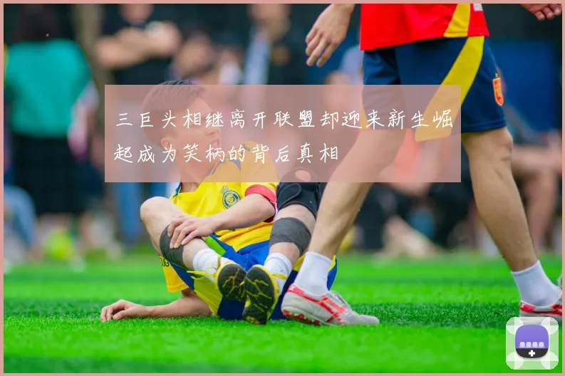 三巨头相继离开联盟却迎来新生崛起成为笑柄的背后真相
